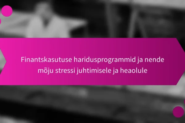 Finantskasutuse haridusprogrammid ja nende mõju stressi juhtimisele ja heaolule