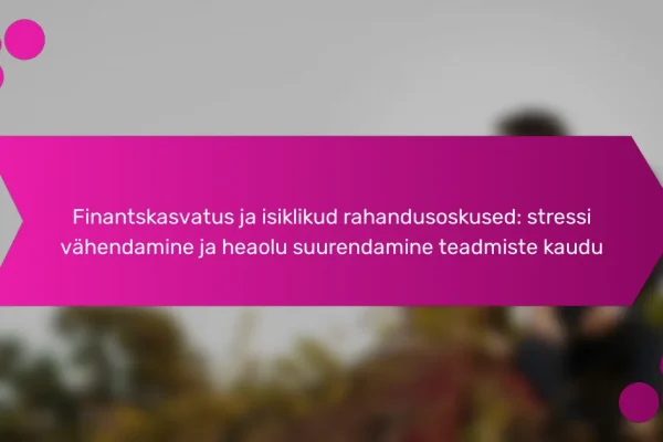 Finantskasvatus ja isiklikud rahandusoskused: stressi vähendamine ja heaolu suurendamine teadmiste kaudu