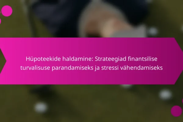 Hüpoteekide haldamine: Strateegiad finantsilise turvalisuse parandamiseks ja stressi vähendamiseks