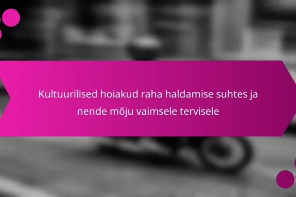 Kultuurilised hoiakud raha haldamise suhtes ja nende mõju vaimsele tervisele