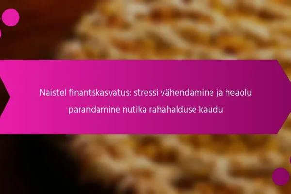 Naistel finantskasvatus: stressi vähendamine ja heaolu parandamine nutika rahahalduse kaudu