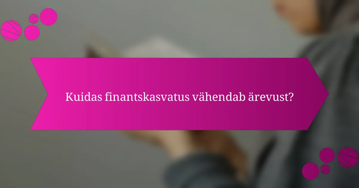 Kuidas finantskasvatus vähendab ärevust?