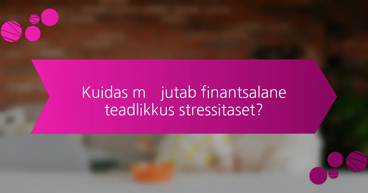 Kuidas mõjutab finantsalane teadlikkus stressitaset?