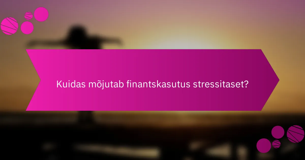 Kuidas mõjutab finantskasutus stressitaset?