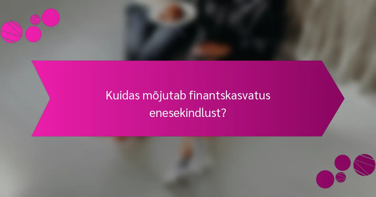 Kuidas mõjutab finantskasvatus enesekindlust?