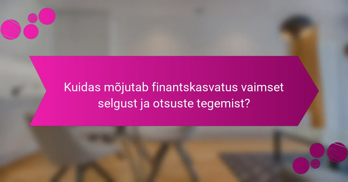 Kuidas mõjutab finantskasvatus vaimset selgust ja otsuste tegemist?