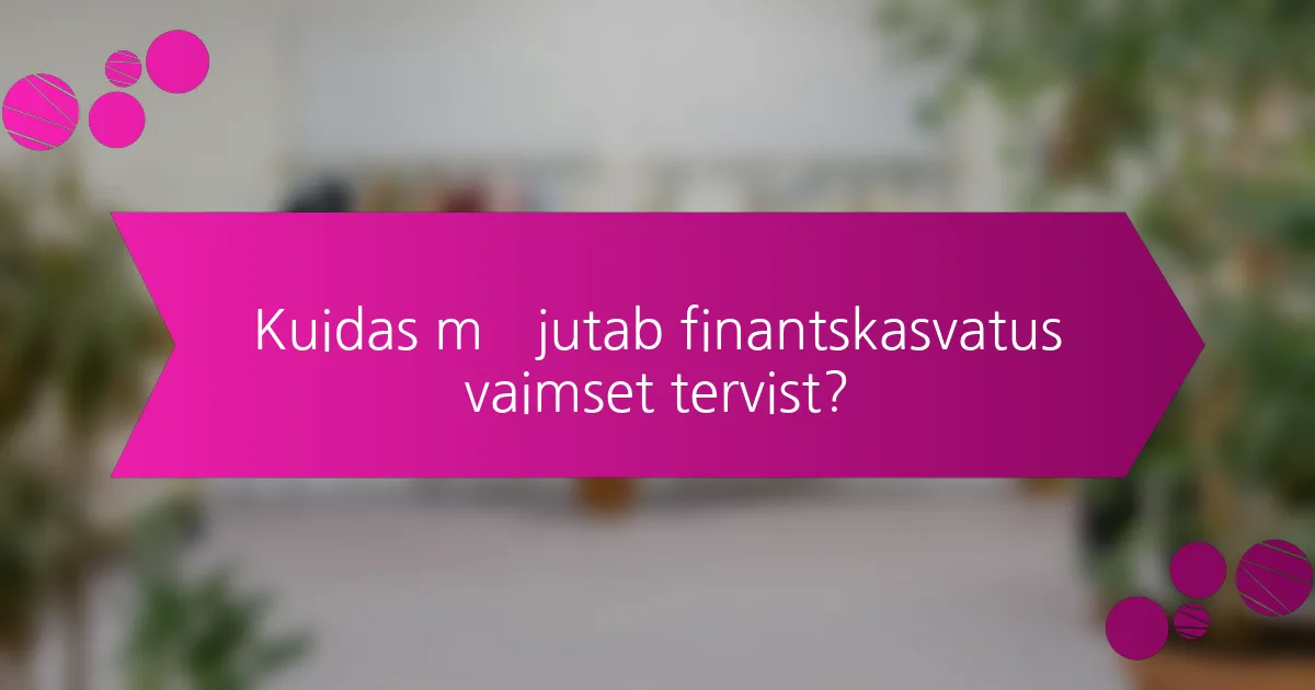 Kuidas mõjutab finantskasvatus vaimset tervist?
