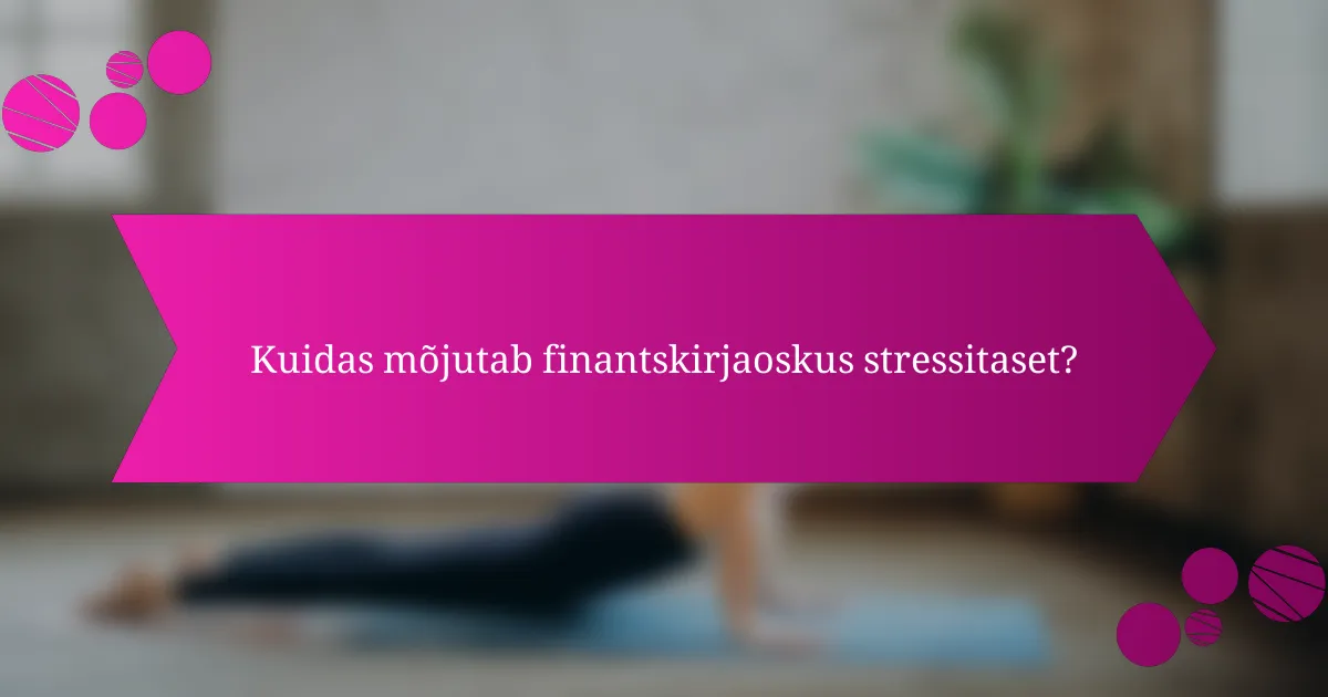 Kuidas mõjutab finantskirjaoskus stressitaset?