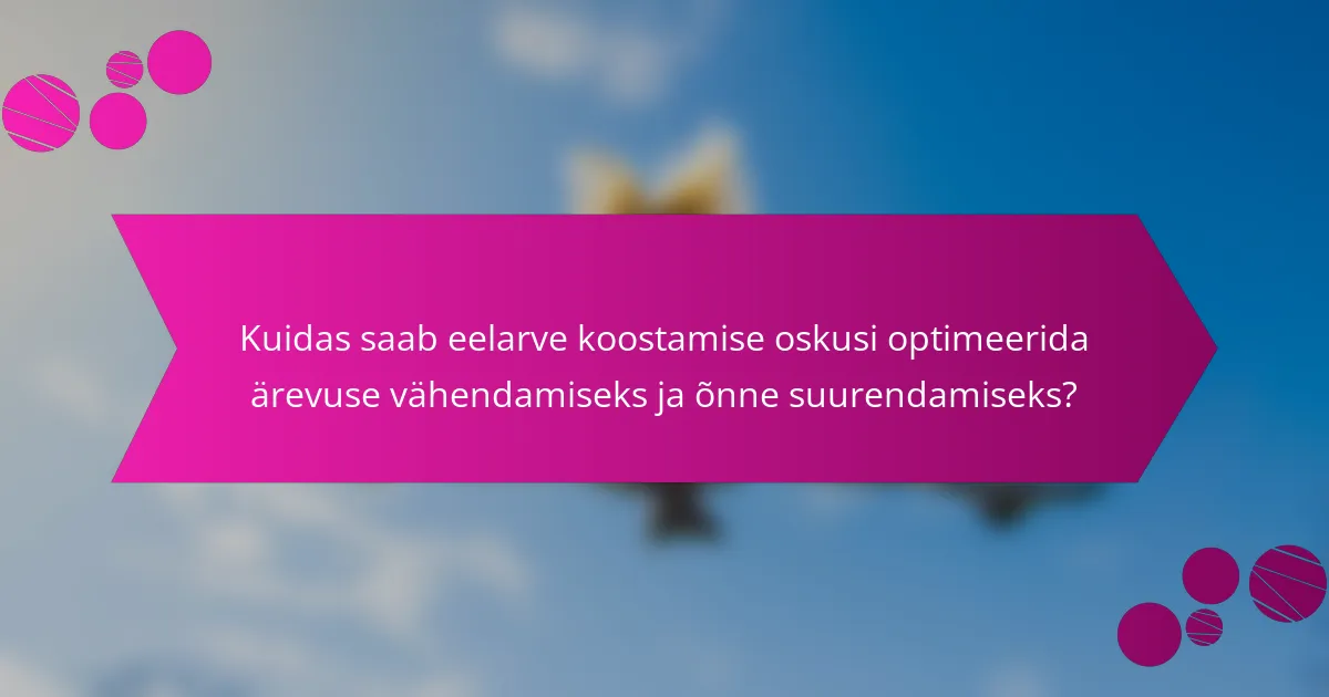 Kuidas saab eelarve koostamise oskusi optimeerida ärevuse vähendamiseks ja õnne suurendamiseks?