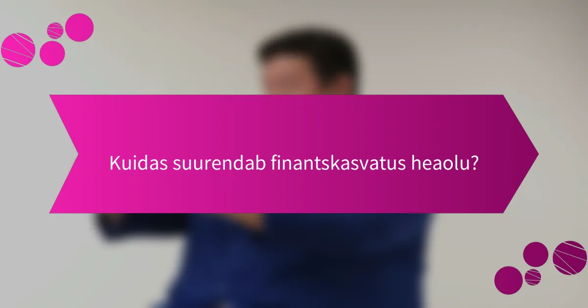 Kuidas suurendab finantskasvatus heaolu?