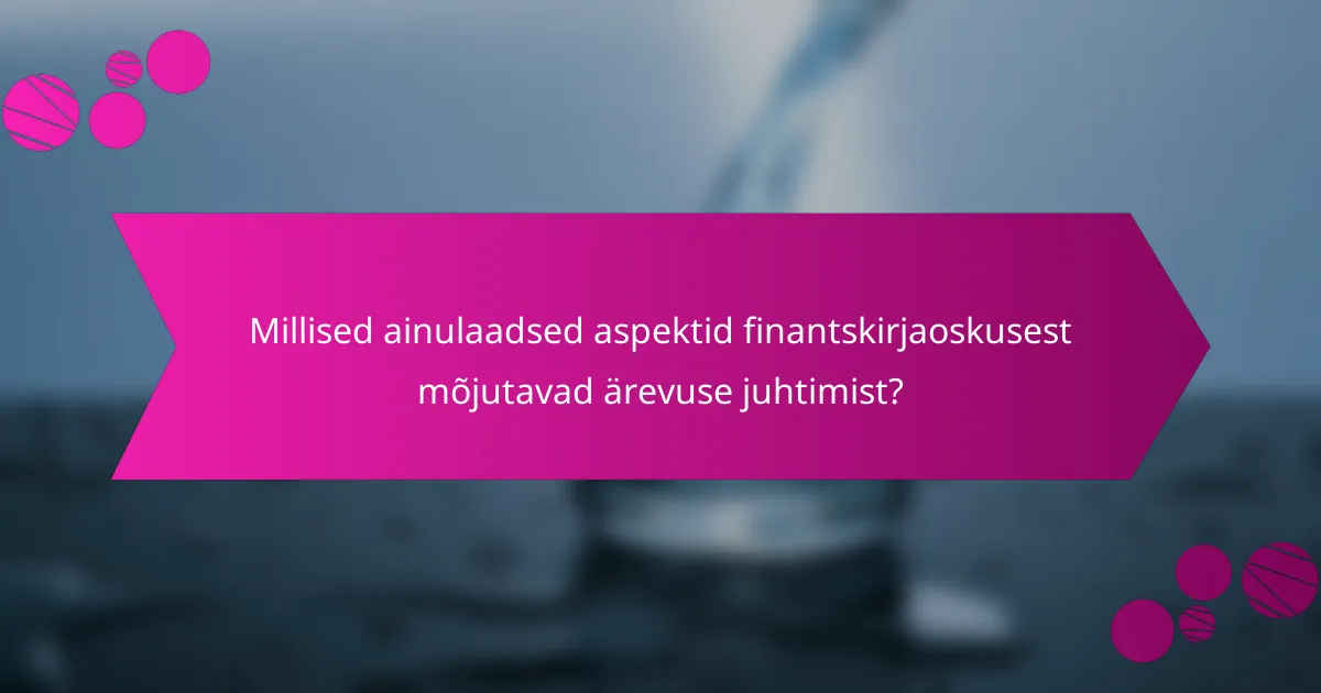 Millised ainulaadsed aspektid finantskirjaoskusest mõjutavad ärevuse juhtimist?
