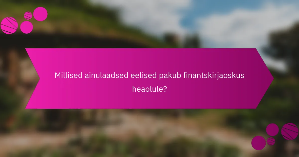 Millised ainulaadsed eelised pakub finantskirjaoskus heaolule?