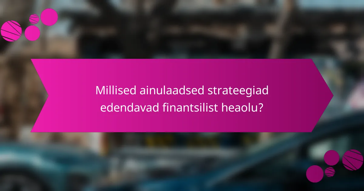 Millised ainulaadsed strateegiad edendavad finantsilist heaolu?