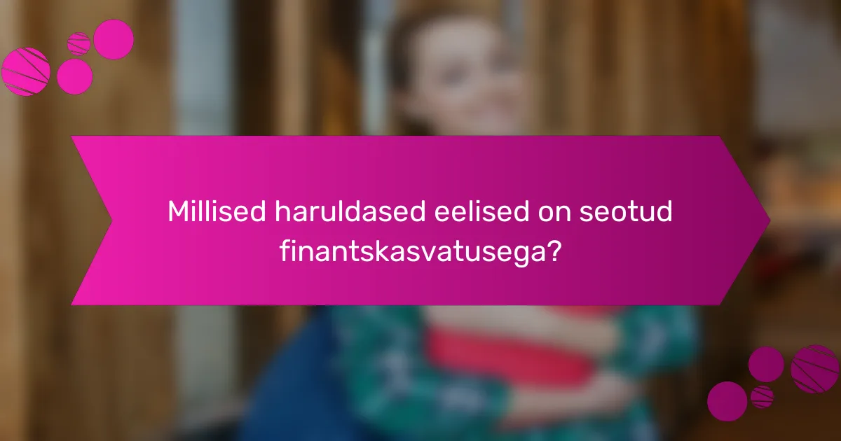 Millised haruldased eelised on seotud finantskasvatusega?