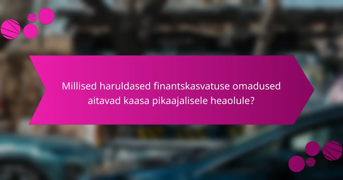 Millised haruldased finantskasvatuse omadused aitavad kaasa pikaajalisele heaolule?