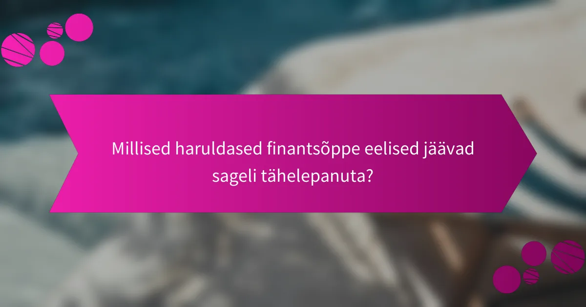 Millised haruldased finantsõppe eelised jäävad sageli tähelepanuta?