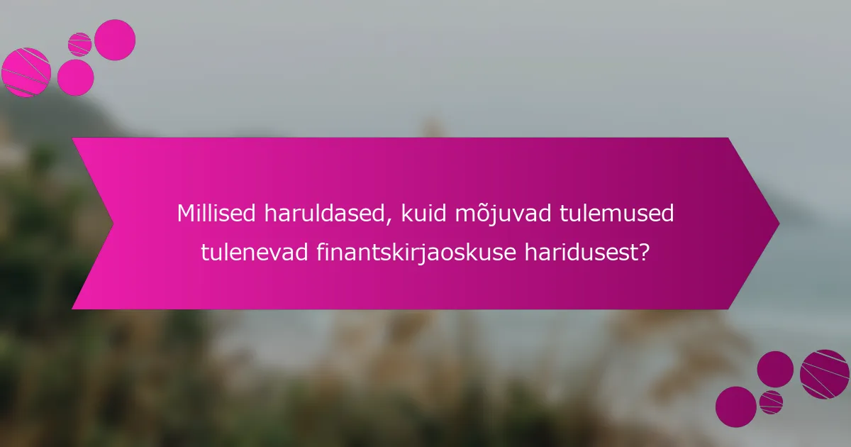 Millised haruldased, kuid mõjuvad tulemused tulenevad finantskirjaoskuse haridusest?