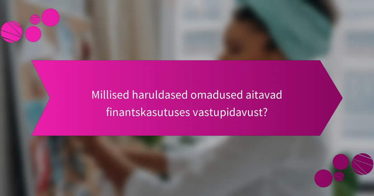 Millised haruldased omadused aitavad finantskasutuses vastupidavust?
