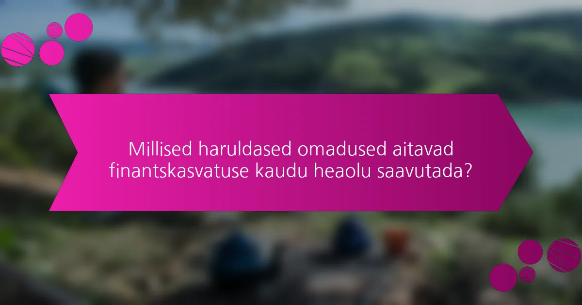 Millised haruldased omadused aitavad finantskasvatuse kaudu heaolu saavutada?