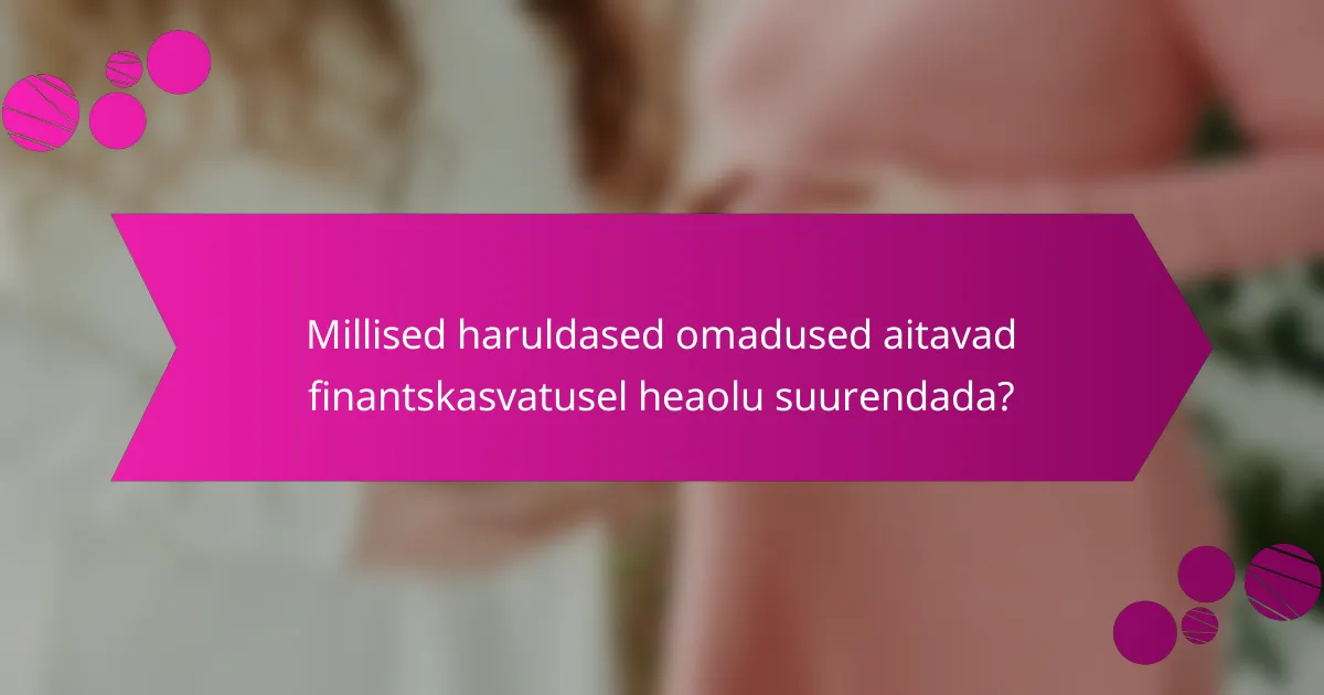 Millised haruldased omadused aitavad finantskasvatusel heaolu suurendada?