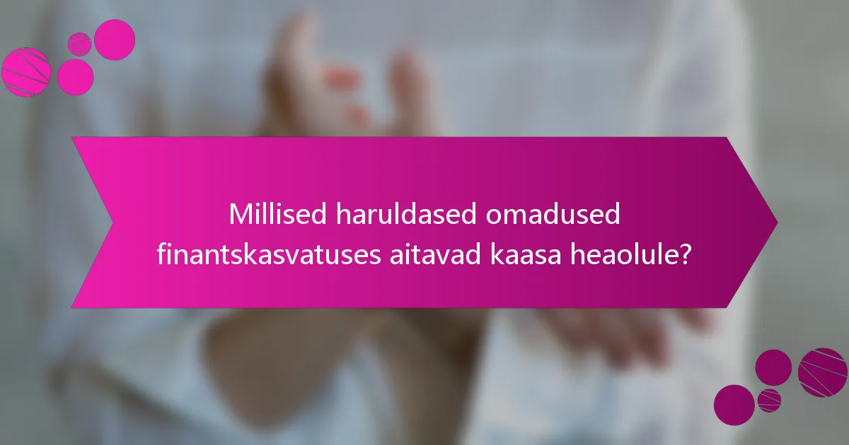 Millised haruldased omadused finantskasvatuses aitavad kaasa heaolule?