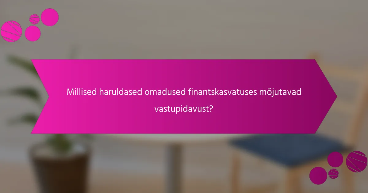 Millised haruldased omadused finantskasvatuses mõjutavad vastupidavust?