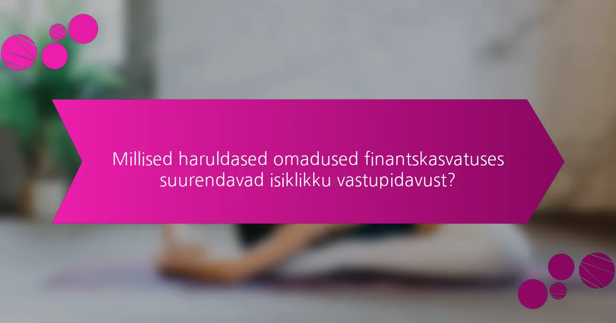 Millised haruldased omadused finantskasvatuses suurendavad isiklikku vastupidavust?