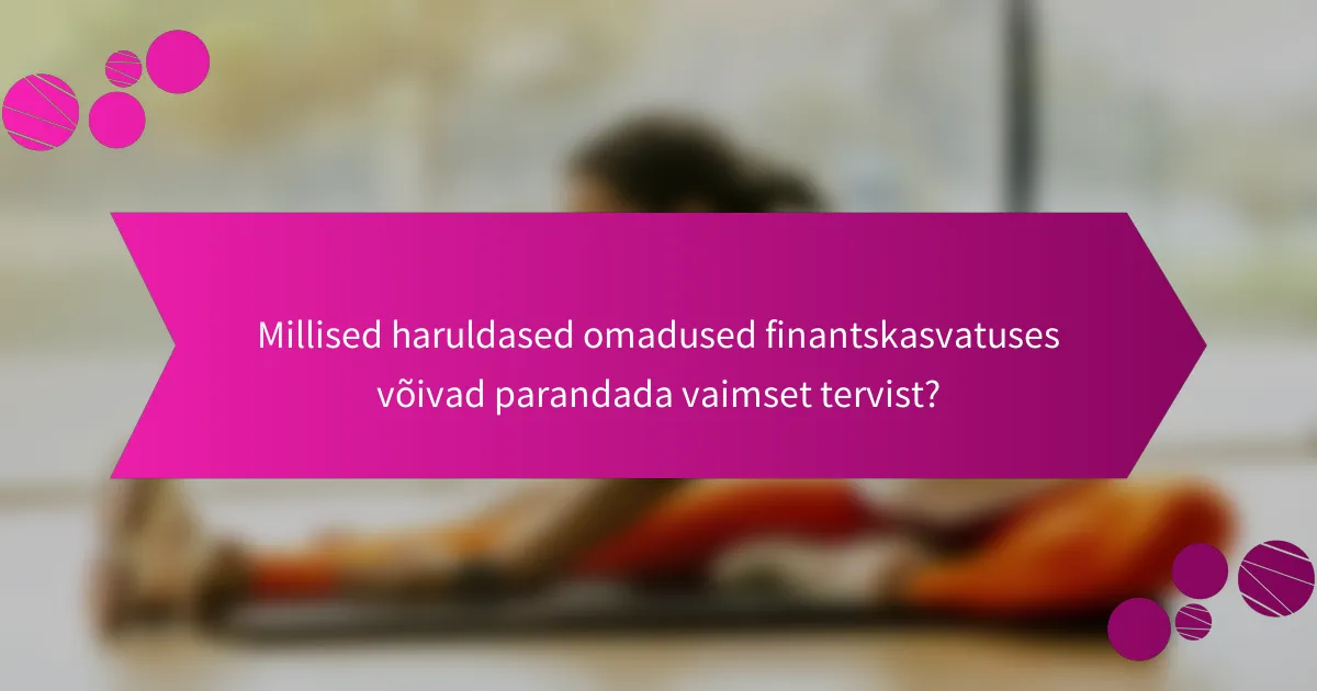 Millised haruldased omadused finantskasvatuses võivad parandada vaimset tervist?