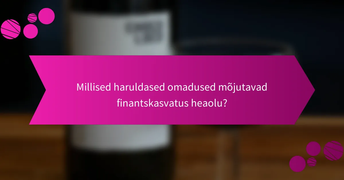 Millised haruldased omadused mõjutavad finantskasvatus heaolu?