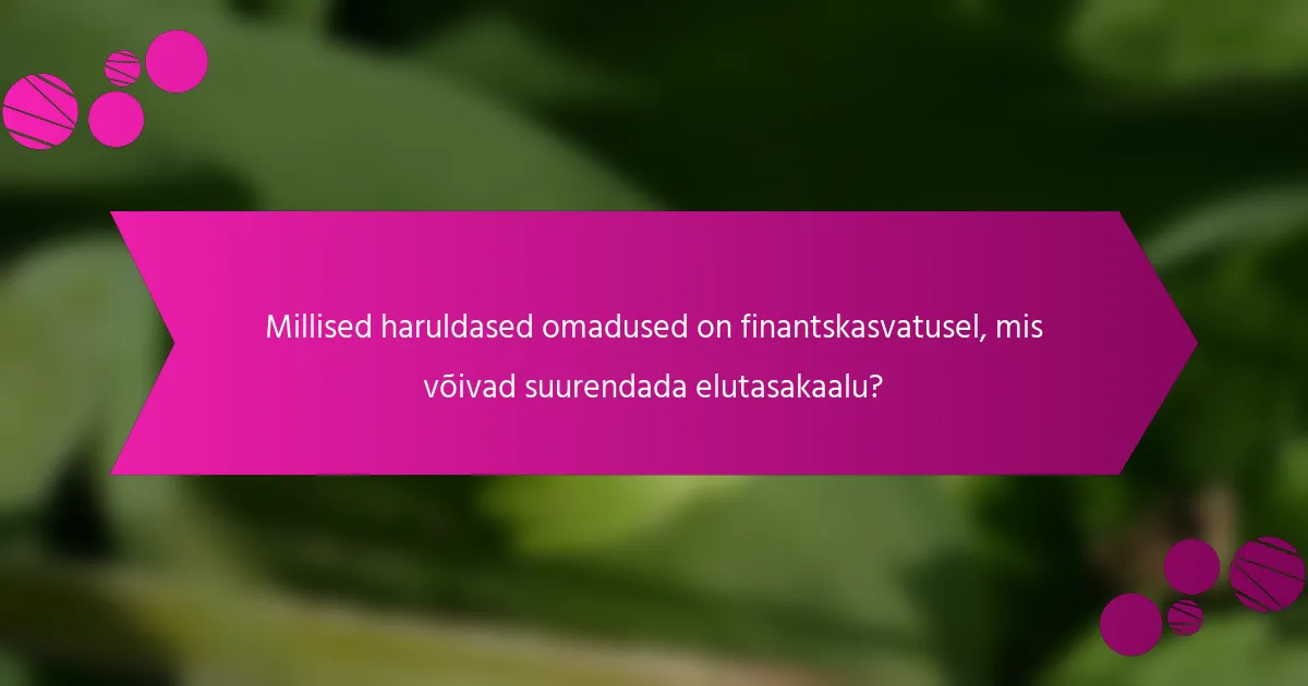 Millised haruldased omadused on finantskasvatusel, mis võivad suurendada elutasakaalu?