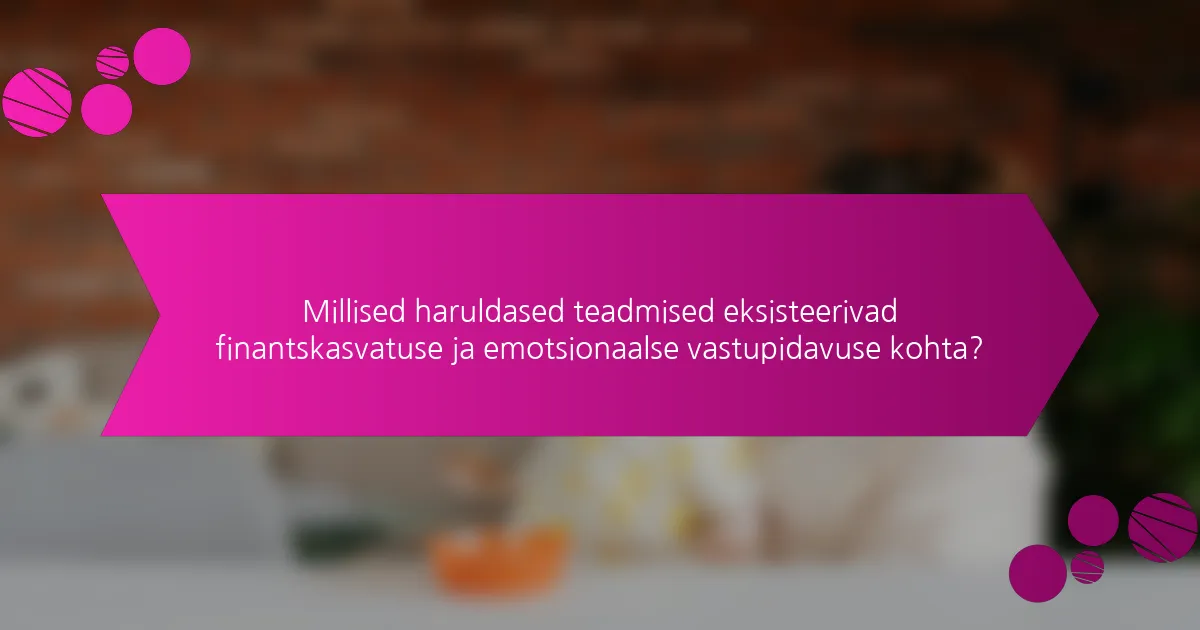 Millised haruldased teadmised eksisteerivad finantskasvatuse ja emotsionaalse vastupidavuse kohta?