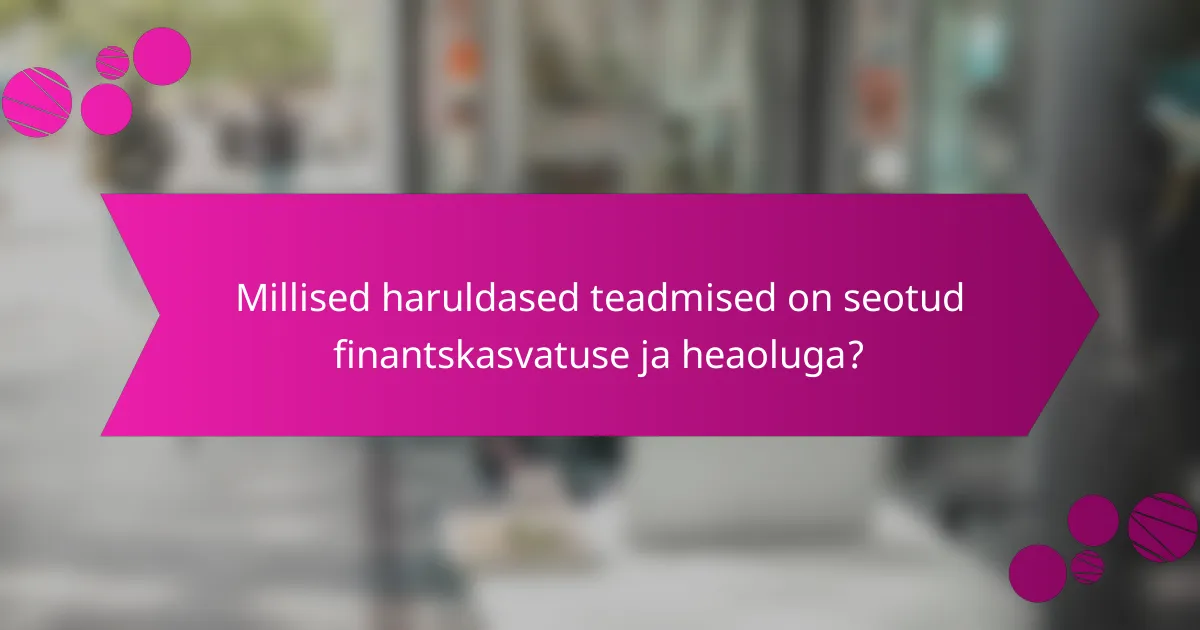 Millised haruldased teadmised on seotud finantskasvatuse ja heaoluga?