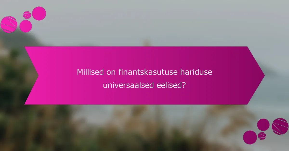 Millised on finantskasutuse hariduse universaalsed eelised?