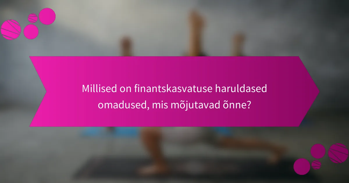 Millised on finantskasvatuse haruldased omadused, mis mõjutavad õnne?