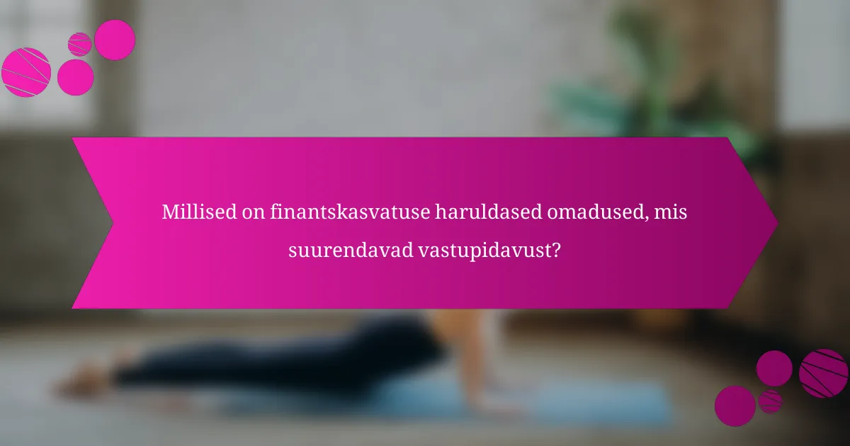 Millised on finantskasvatuse haruldased omadused, mis suurendavad vastupidavust?