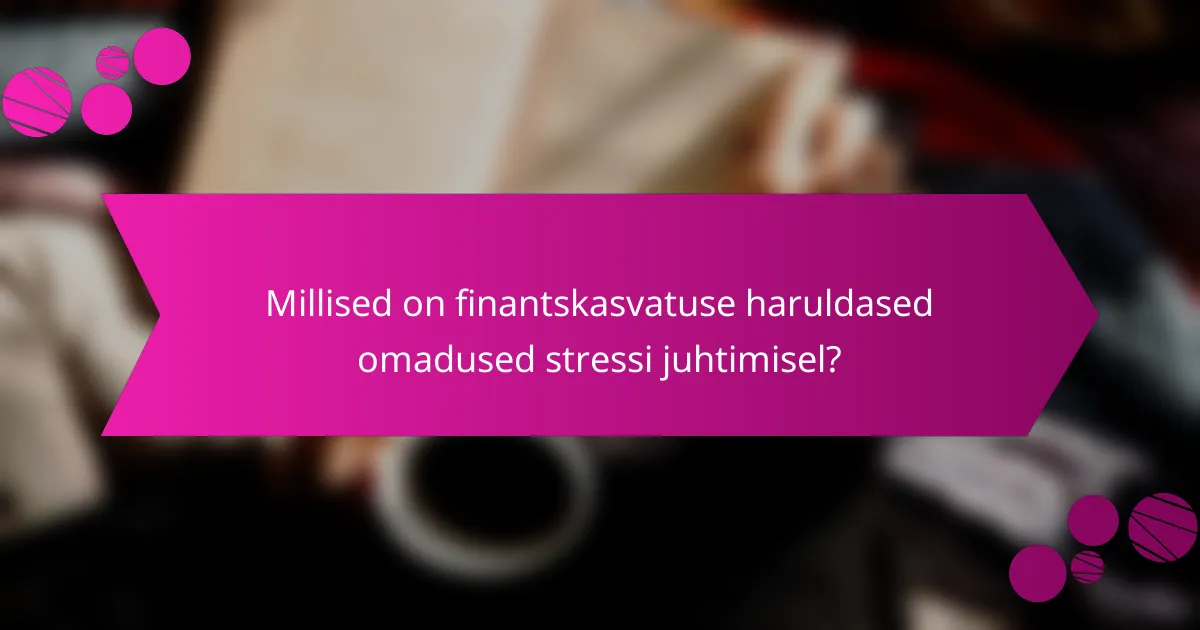 Millised on finantskasvatuse haruldased omadused stressi juhtimisel?