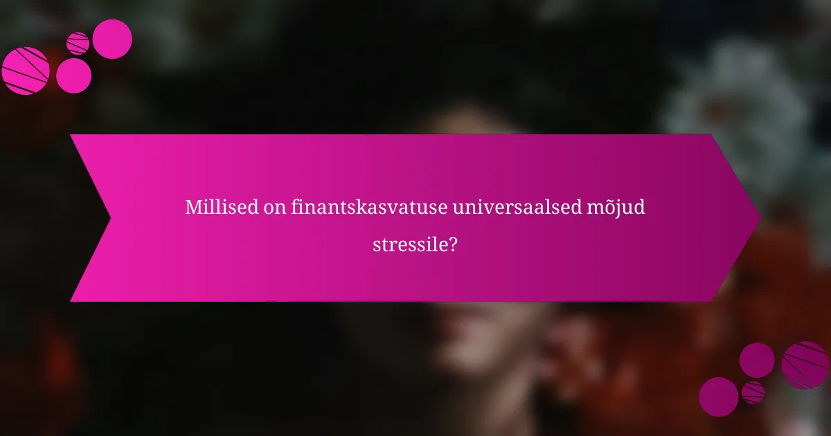 Millised on finantskasvatuse universaalsed mõjud stressile?