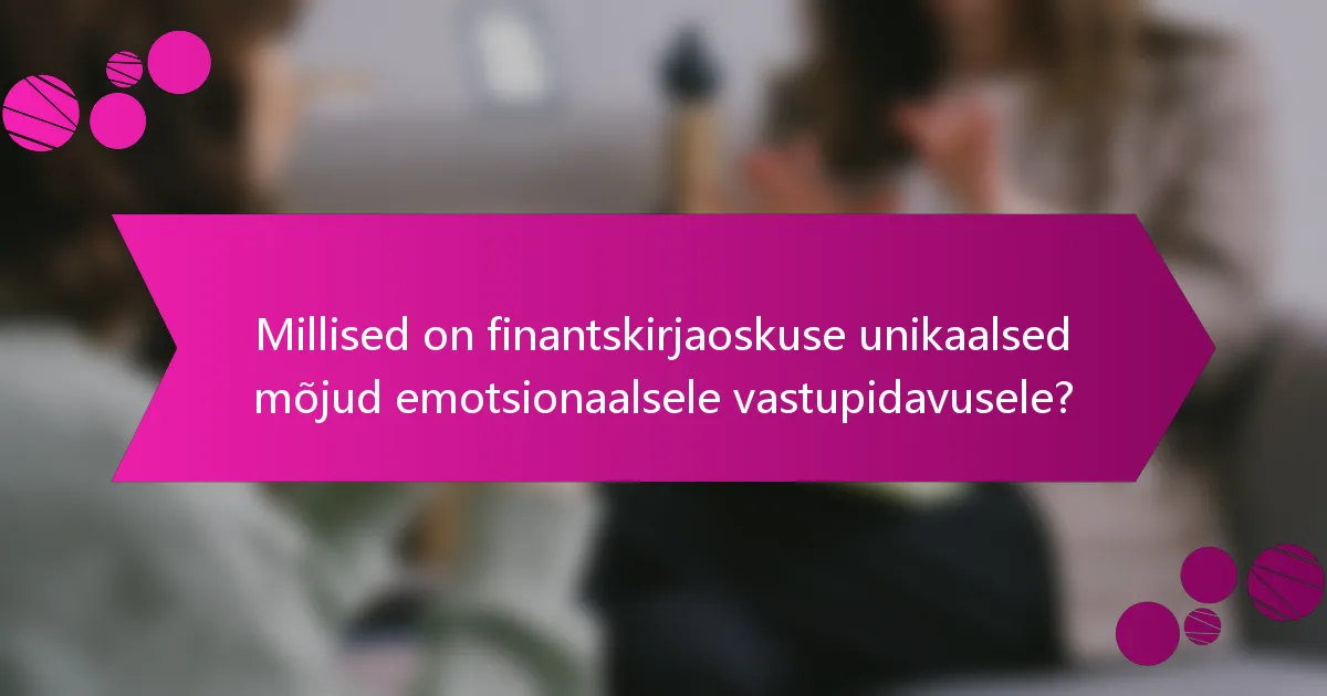 Millised on finantskirjaoskuse unikaalsed mõjud emotsionaalsele vastupidavusele?