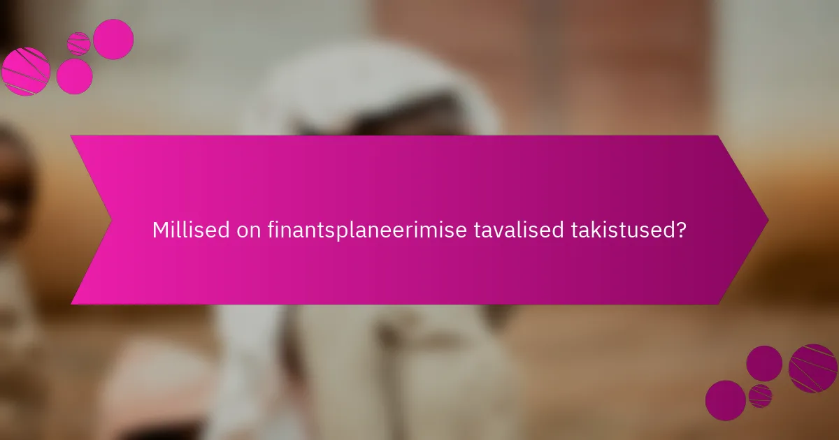 Millised on finantsplaneerimise tavalised takistused?