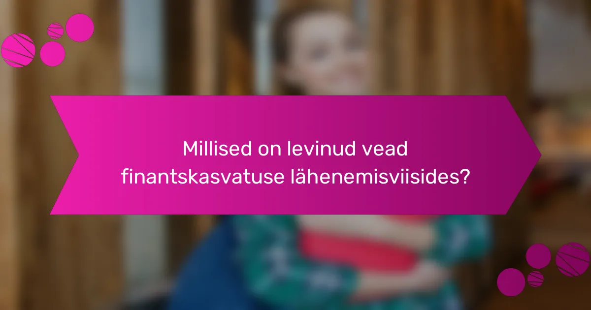 Millised on levinud vead finantskasvatuse lähenemisviisides?