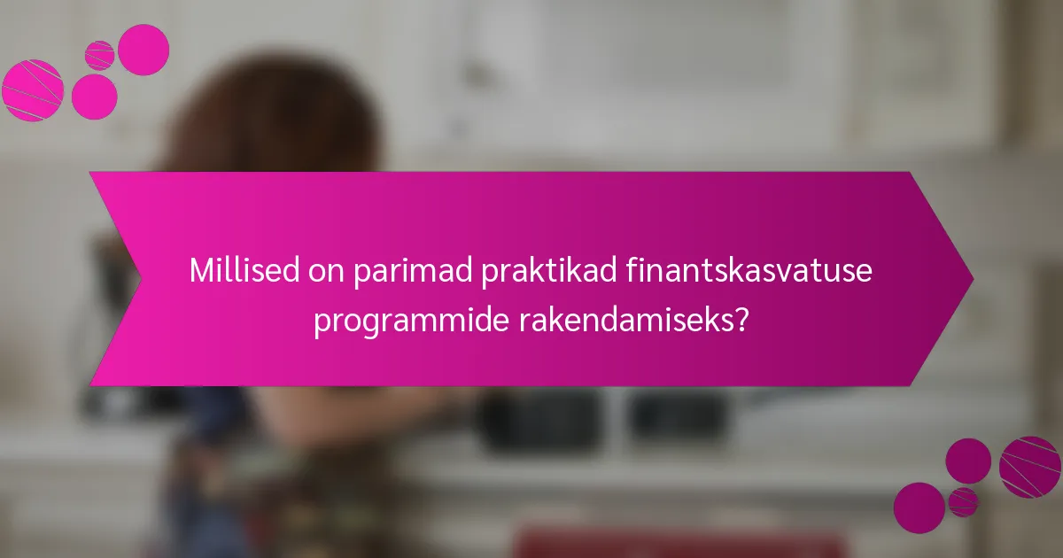 Millised on parimad praktikad finantskasvatuse programmide rakendamiseks?