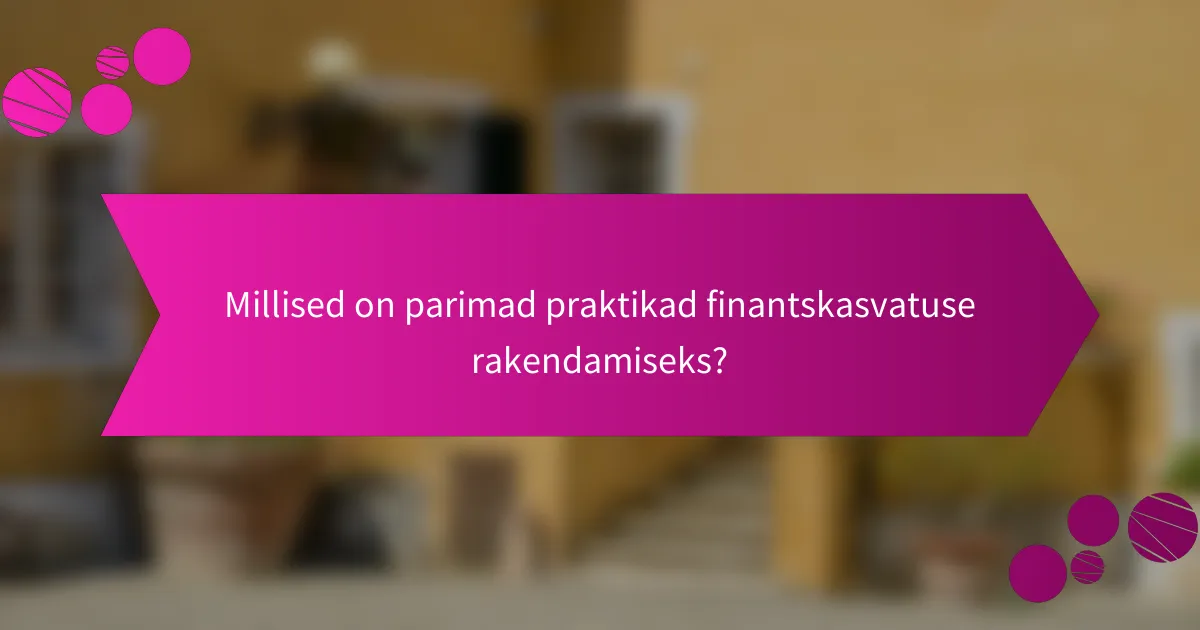 Millised on parimad praktikad finantskasvatuse rakendamiseks?