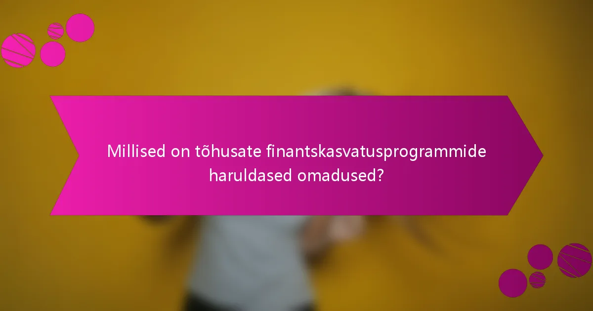 Millised on tõhusate finantskasvatusprogrammide haruldased omadused?