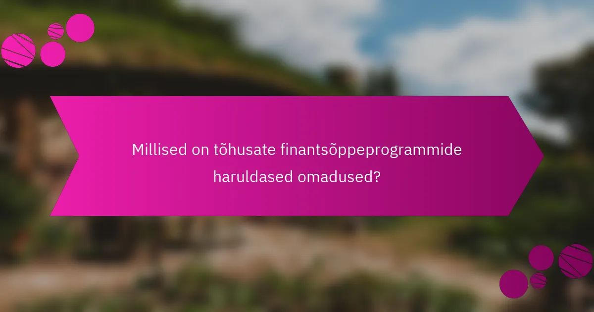 Millised on tõhusate finantsõppeprogrammide haruldased omadused?