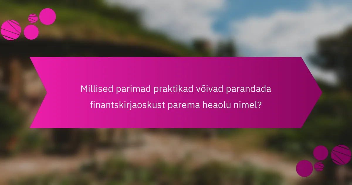 Millised parimad praktikad võivad parandada finantskirjaoskust parema heaolu nimel?