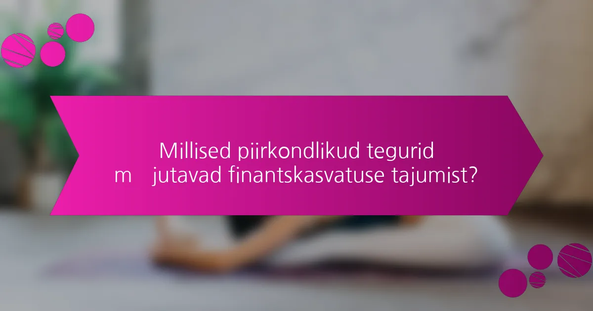 Millised piirkondlikud tegurid mõjutavad finantskasvatuse tajumist?