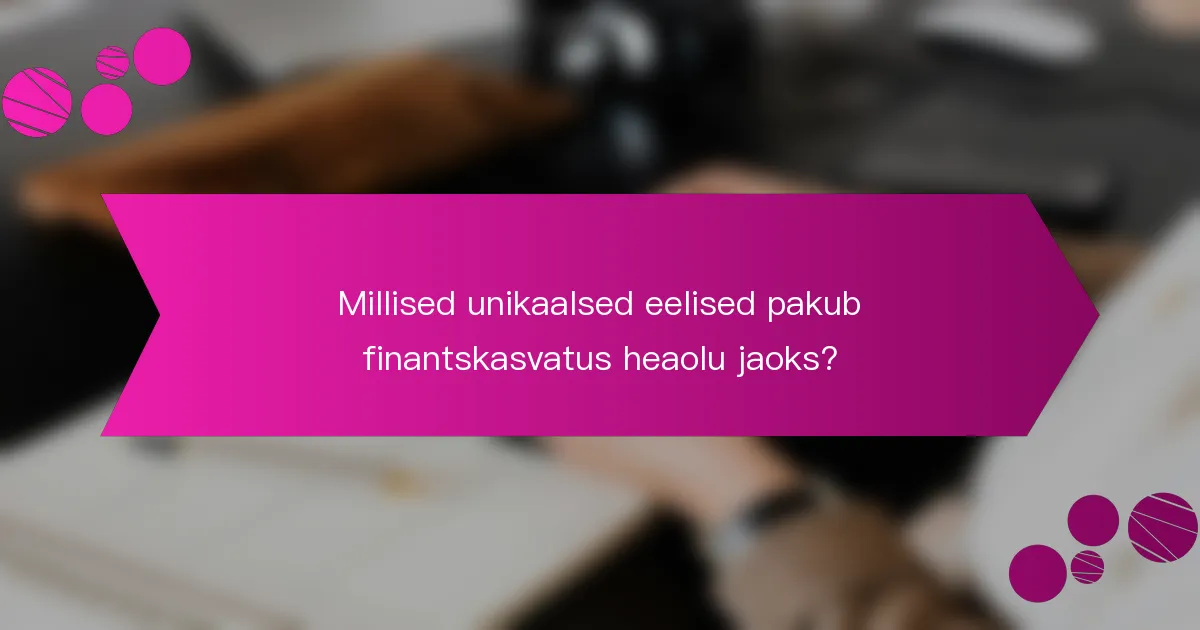 Millised unikaalsed eelised pakub finantskasvatus heaolu jaoks?