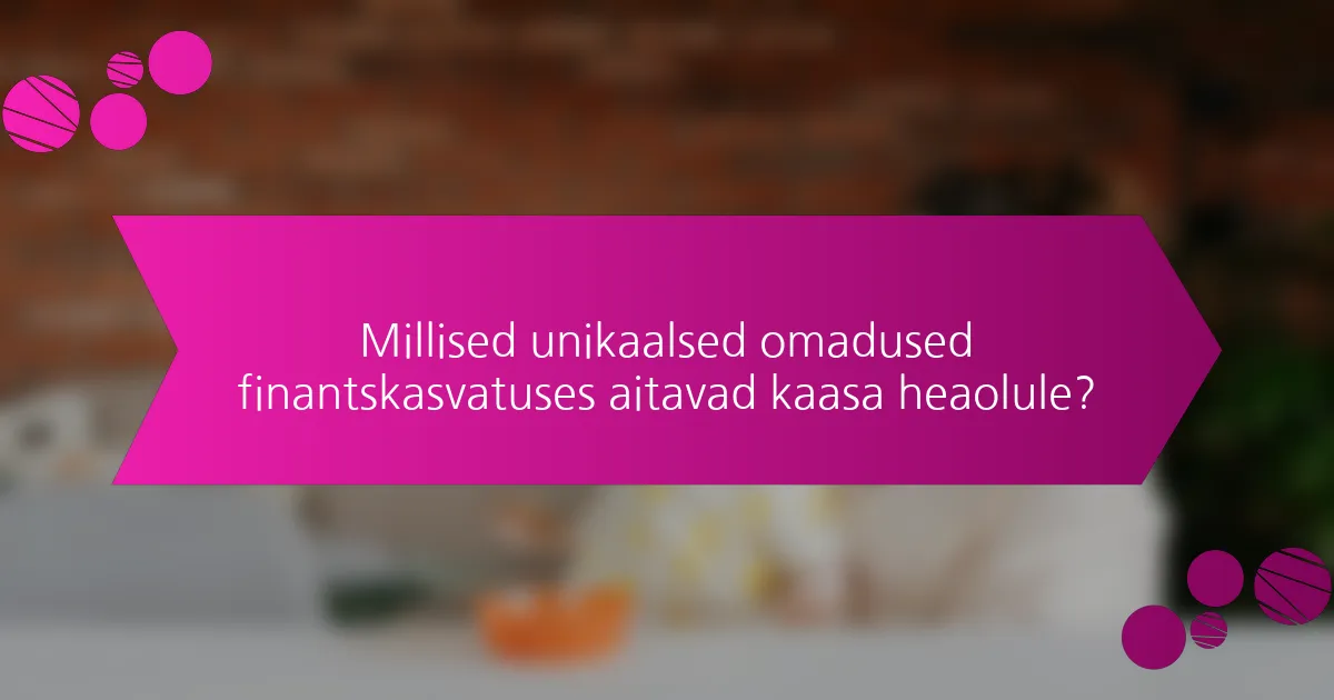 Millised unikaalsed omadused finantskasvatuses aitavad kaasa heaolule?