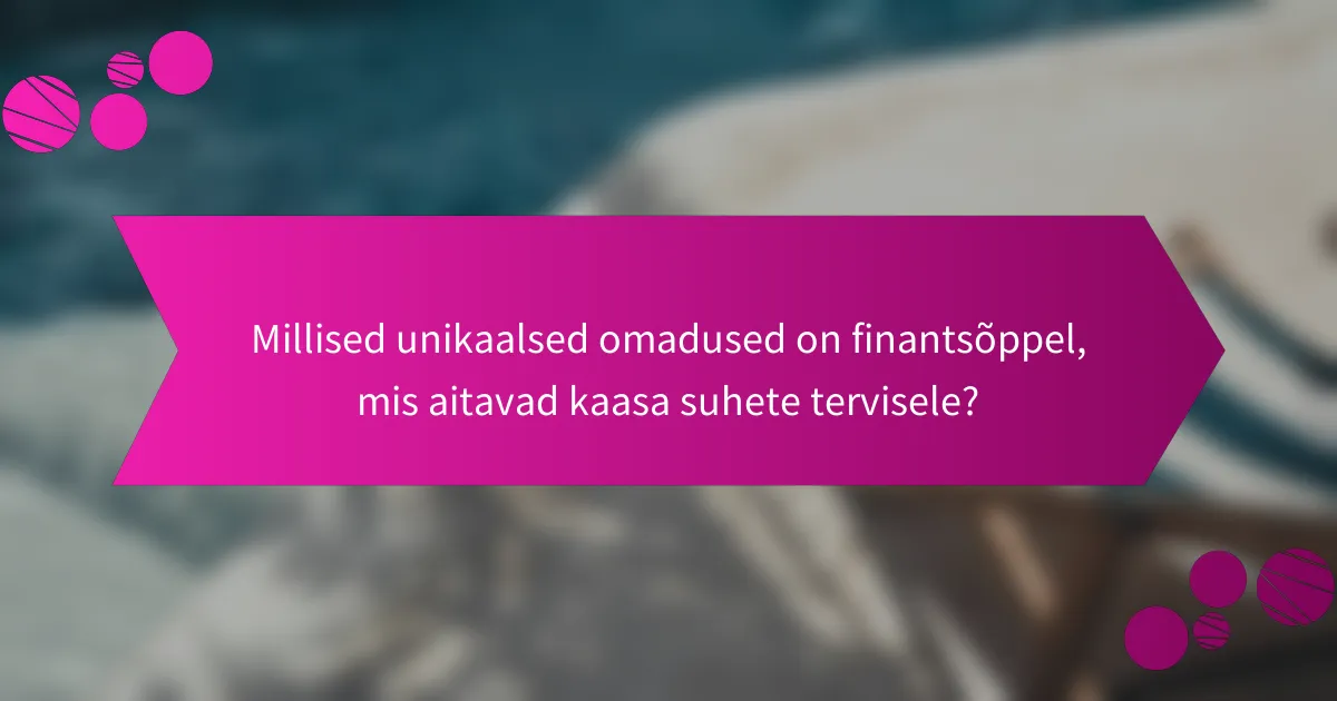Millised unikaalsed omadused on finantsõppel, mis aitavad kaasa suhete tervisele?