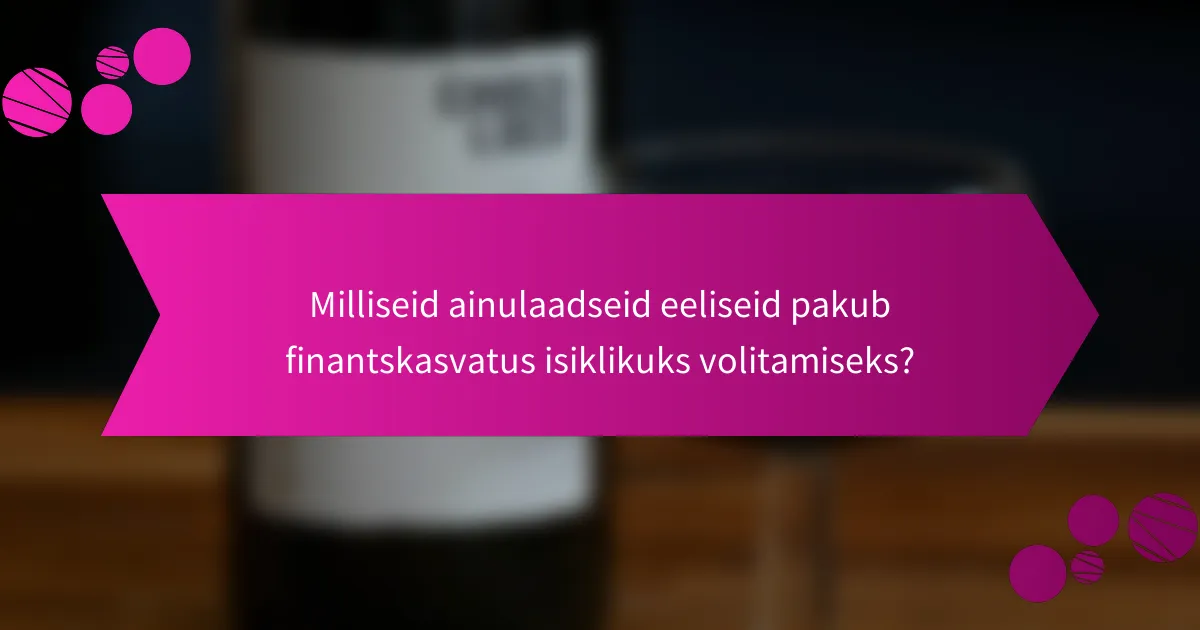 Milliseid ainulaadseid eeliseid pakub finantskasvatus isiklikuks volitamiseks?